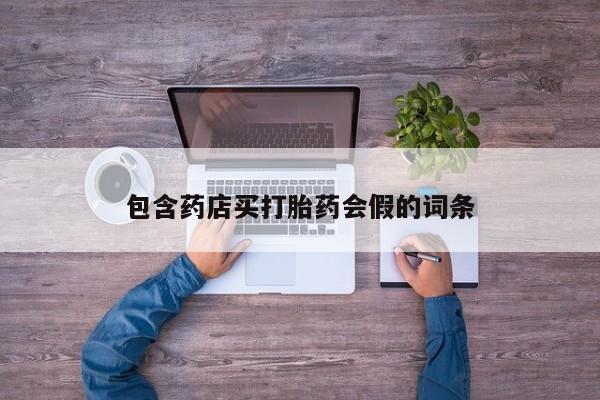 网上卖流产药联系方式，包含药店买打胎药会假的词条