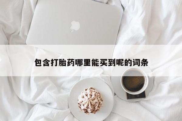 网上卖流产药联系方式，包含打胎药哪里能买到呢的词条