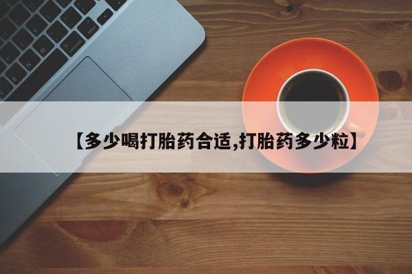 网上卖流产药联系方式，【多少喝打胎药合适,打胎药多少粒】