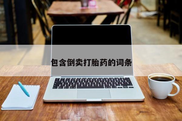 网上卖流产药联系方式，包含倒卖打胎药的词条