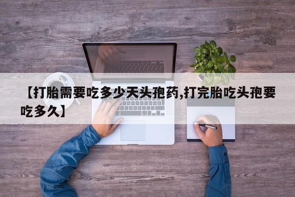 网上卖流产药联系方式，【打胎需要吃多少天头孢药,打完胎吃头孢要吃多久】