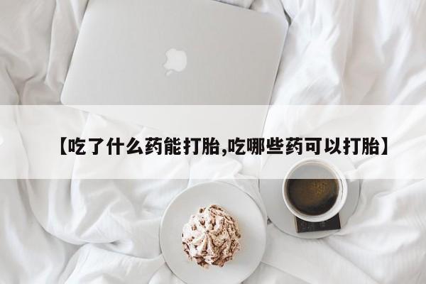 网上卖流产药联系方式,【吃了什么药能打胎,吃哪些药可以打胎】