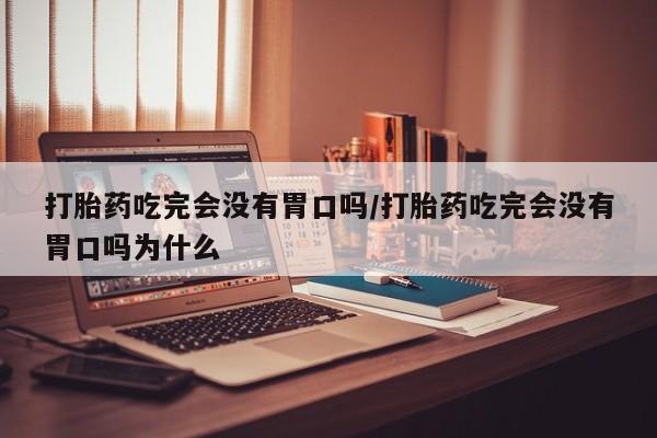 网上卖流产药联系方式,打胎药吃完会没有胃口吗/打胎药吃完会没有胃口吗为什么