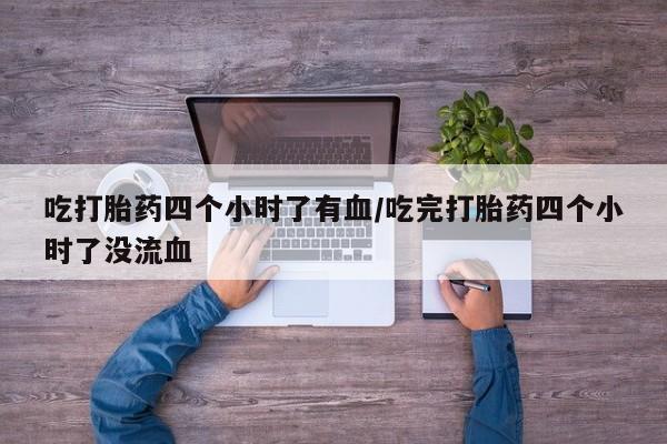 网上卖流产药联系方式,吃打胎药四个小时了有血/吃完打胎药四个小时了没流血