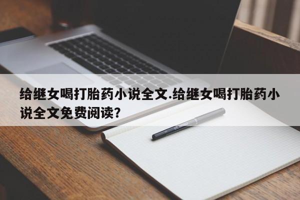 网上卖流产药联系方式,给继女喝打胎药小说全文.给继女喝打胎药小说全文免费阅读?