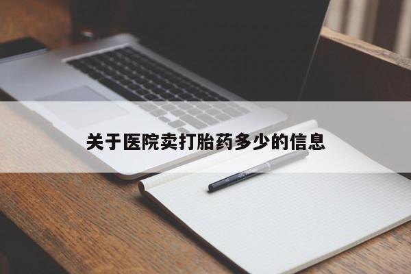 网上卖流产药联系方式,关于医院卖打胎药多少的信息